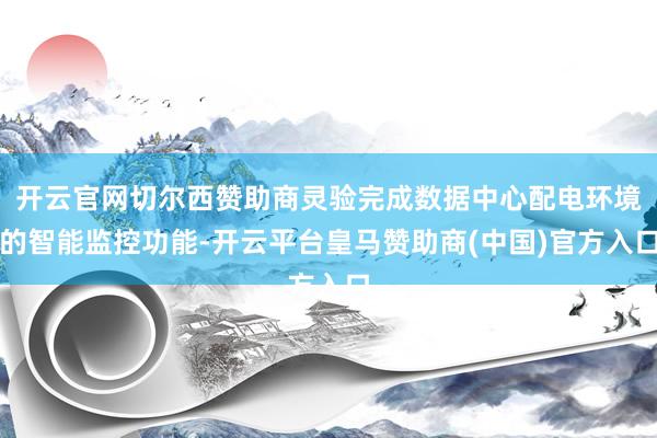 开云官网切尔西赞助商灵验完成数据中心配电环境的智能监控功能-开云平台皇马赞助商(中国)官方入口