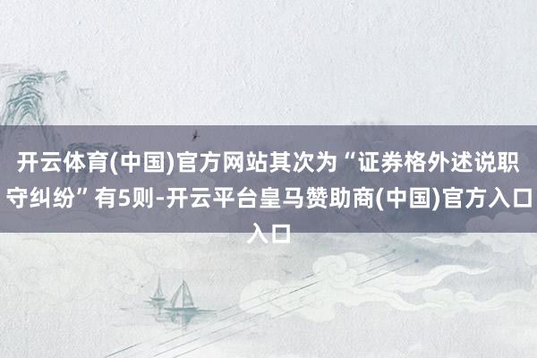 开云体育(中国)官方网站其次为“证券格外述说职守纠纷”有5则-开云平台皇马赞助商(中国)官方入口