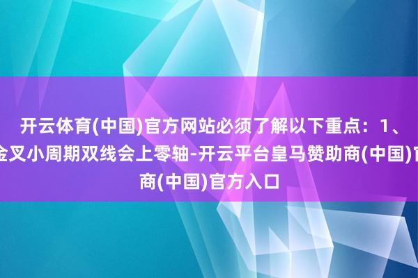 开云体育(中国)官方网站必须了解以下重点:1、大周期金叉小周期双线会上零轴-开云平台皇马赞助商(中国)官方入口
